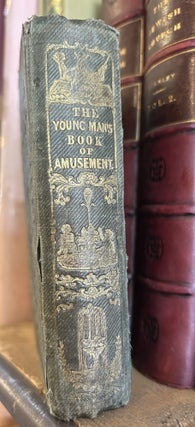 Item #101507 The Young Man's Book of Amusement containing The Most Interesting and...