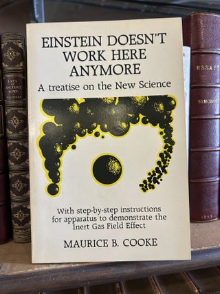 Item #144188 Einstein Doesn't Work Here Anymore: A Treatise on New Science. Maurice B. Cooke